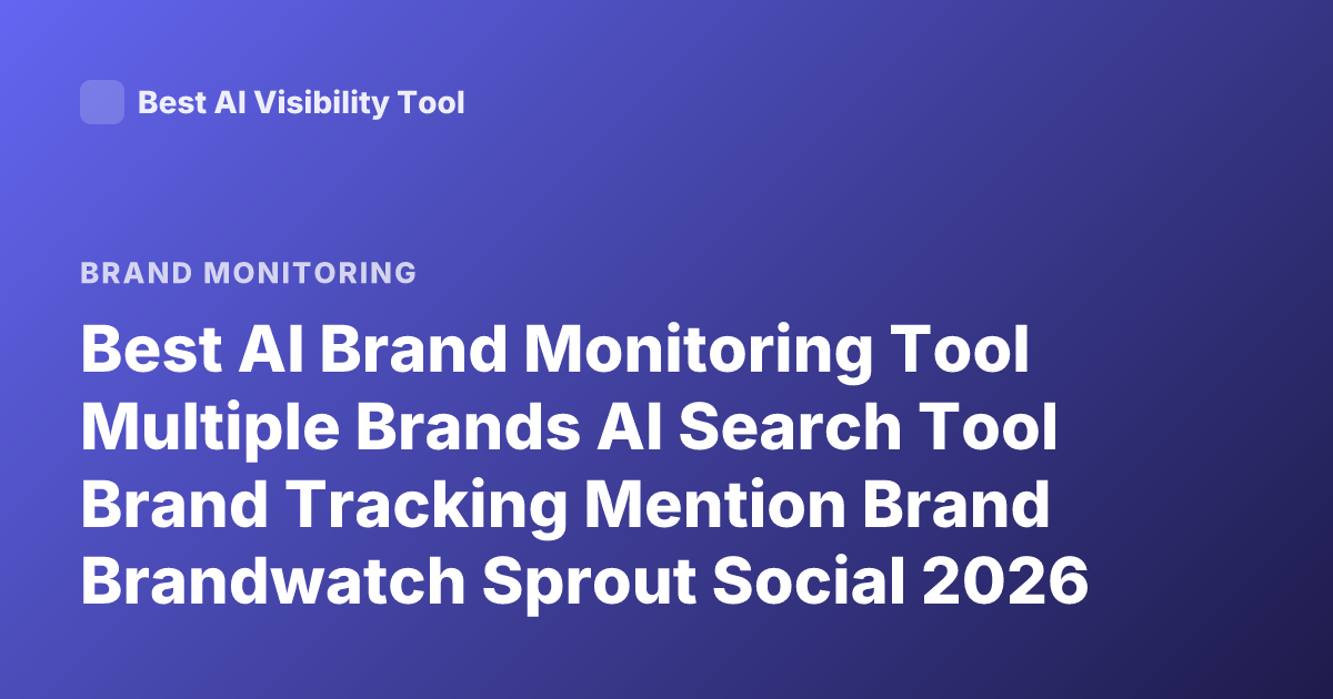 Best AI Brand Monitoring Tool Multiple Brands AI Search Tool Brand Tracking Mention Brand Brandwatch Sprout Social 2026