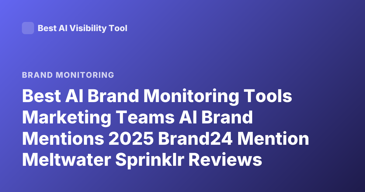 Best AI Brand Monitoring Tools Marketing Teams AI Brand Mentions 2025 Brand24 Mention Meltwater Sprinklr Reviews