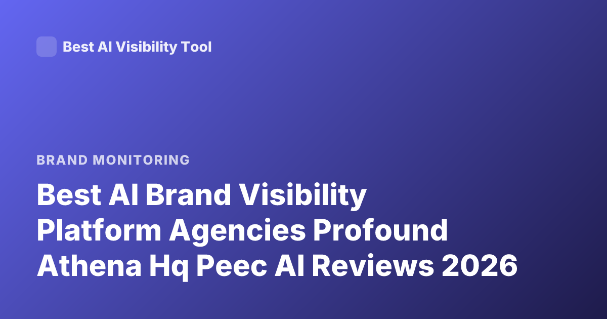 Best AI Brand Visibility Platform Agencies Profound Athena Hq Peec AI Reviews 2026