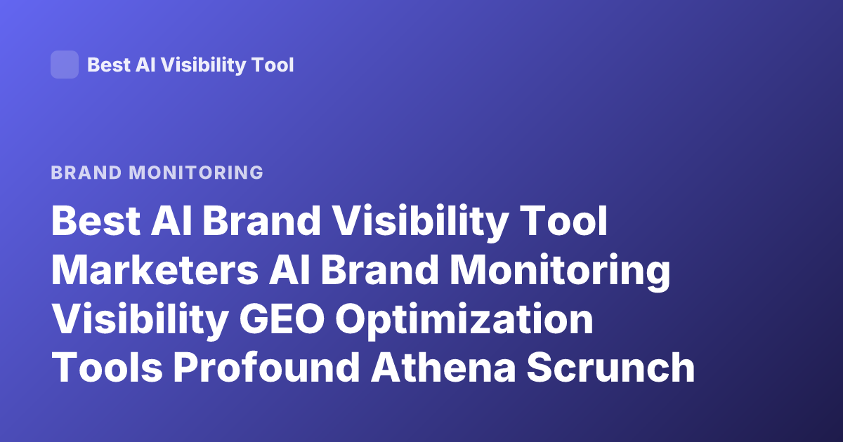 Best AI Brand Visibility Tool Marketers AI Brand Monitoring Visibility GEO Optimization Tools Profound Athena Scrunch Latest