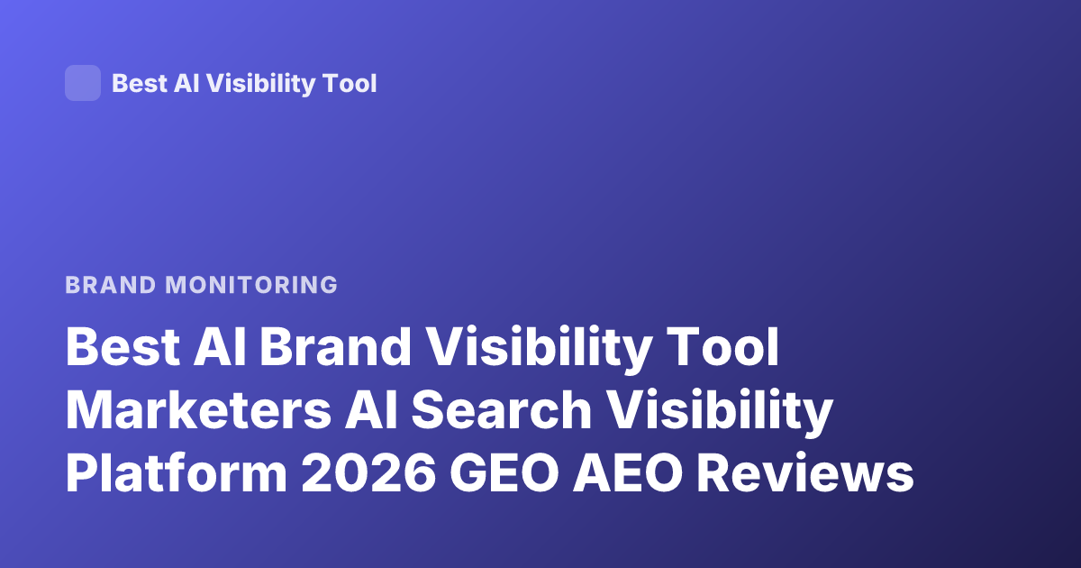 Best AI Brand Visibility Tool Marketers AI Search Visibility Platform 2026 GEO AEO Reviews