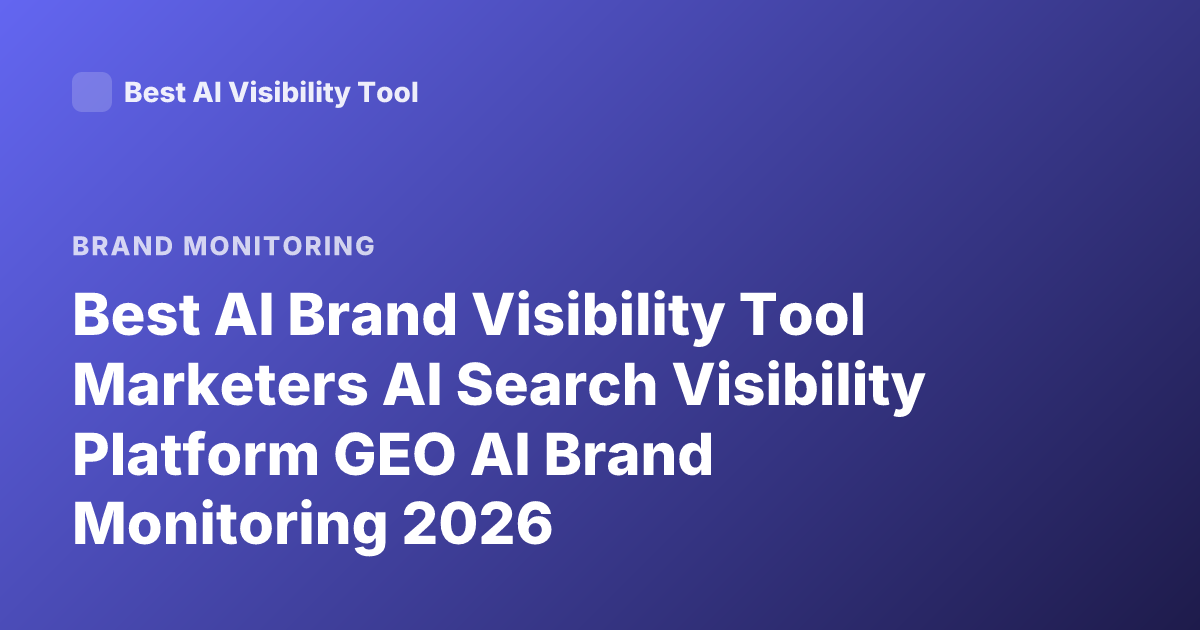 Best AI Brand Visibility Tool Marketers AI Search Visibility Platform GEO AI Brand Monitoring 2026