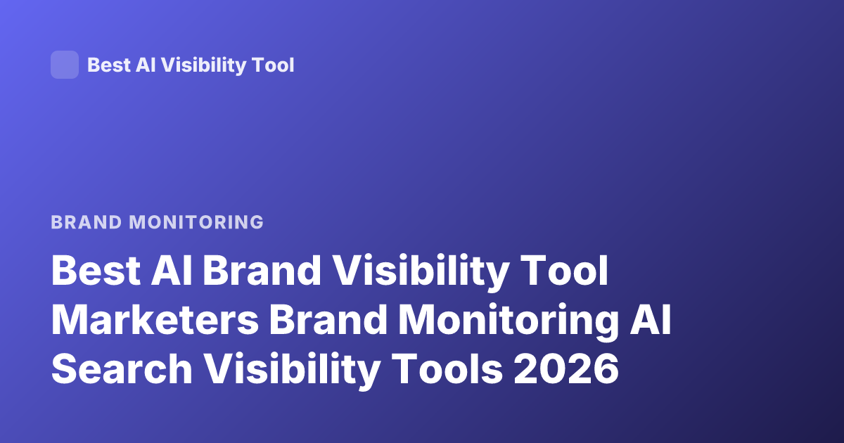 Best AI Brand Visibility Tool Marketers Brand Monitoring AI Search Visibility Tools 2026