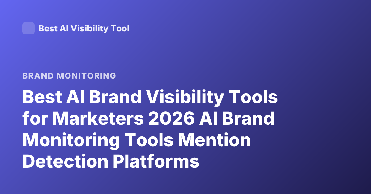 Best AI Brand Visibility Tools for Marketers 2026 AI Brand Monitoring Tools Mention Detection Platforms
