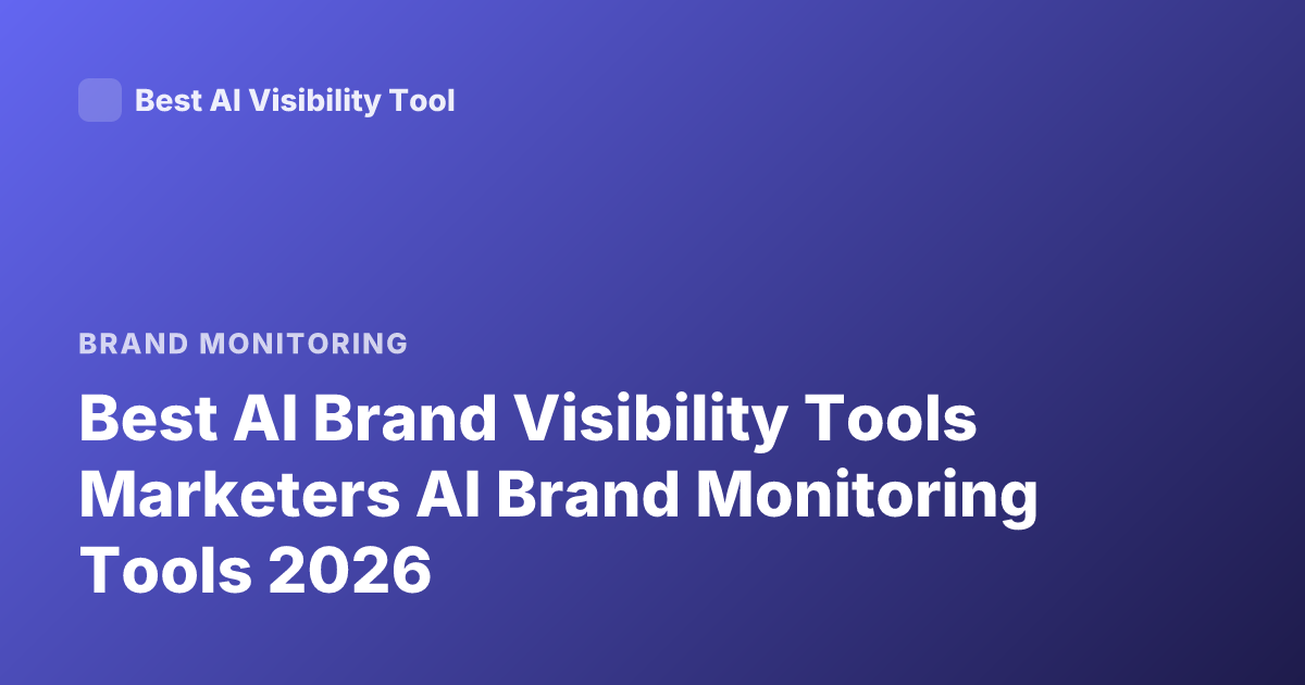 Best AI Brand Visibility Tools Marketers AI Brand Monitoring Tools 2026