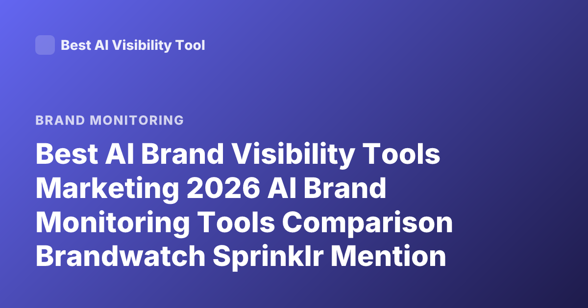 Best AI Brand Visibility Tools Marketing 2026 AI Brand Monitoring Tools Comparison Brandwatch Sprinklr Mention Alternatives