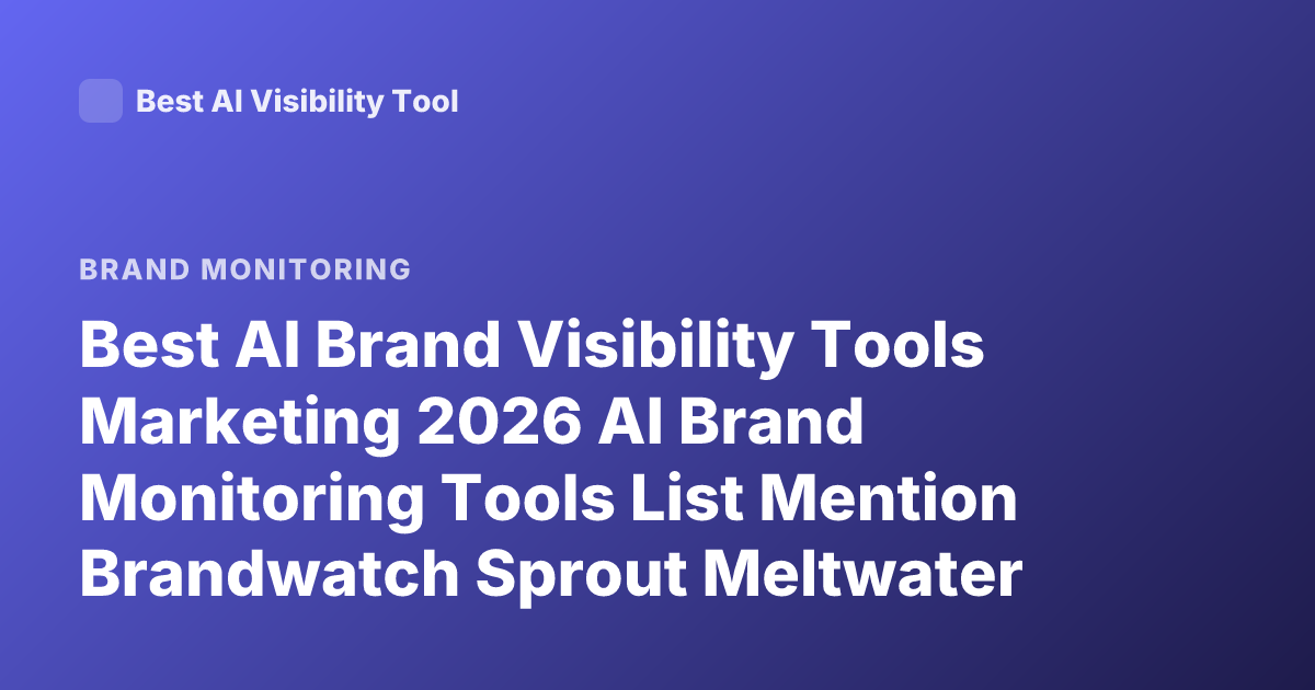 Best AI Brand Visibility Tools Marketing 2026 AI Brand Monitoring Tools List Mention Brandwatch Sprout Meltwater Semrush AI Visibility