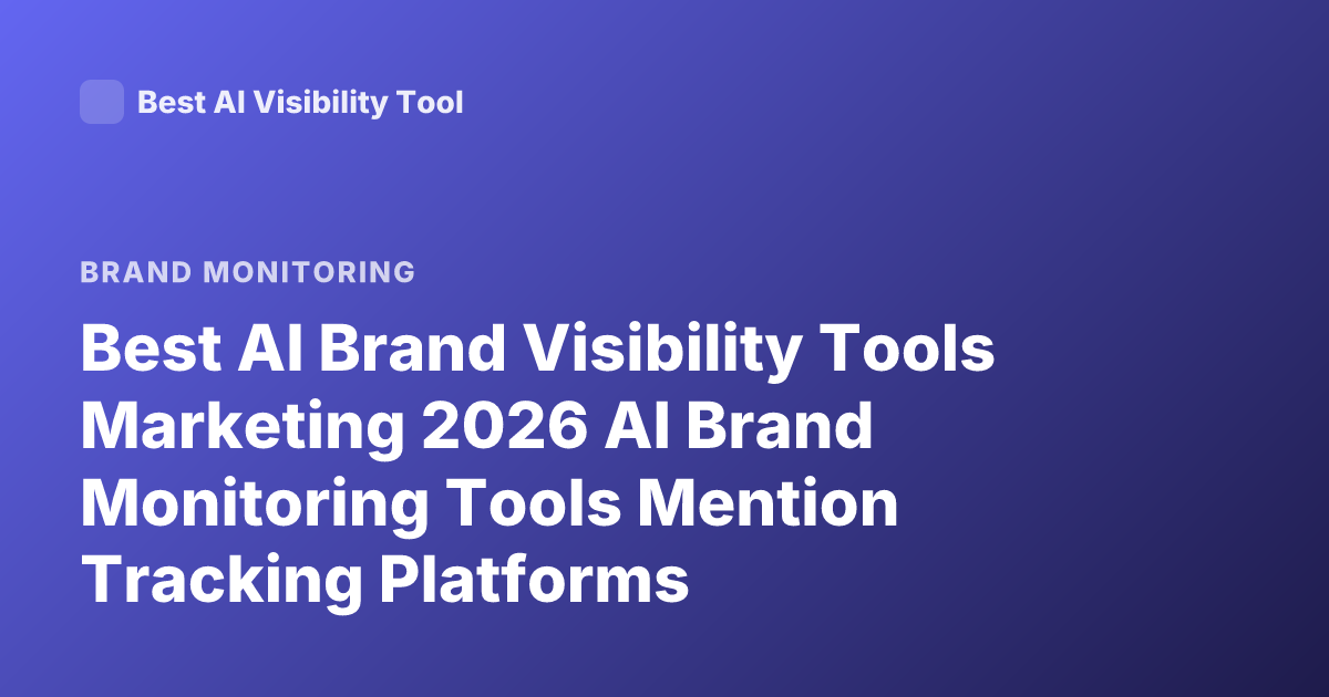 Best AI Brand Visibility Tools Marketing 2026 AI Brand Monitoring Tools Mention Tracking Platforms