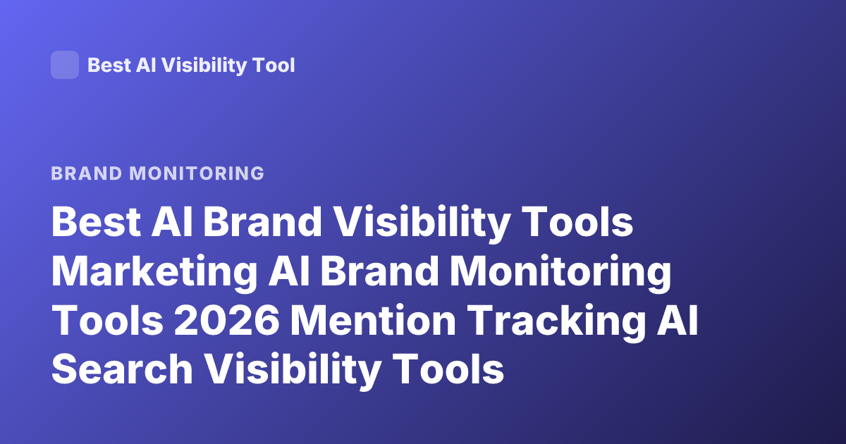 Best AI Brand Visibility Tools Marketing AI Brand Monitoring Tools 2026 Mention Tracking AI Search Visibility Tools