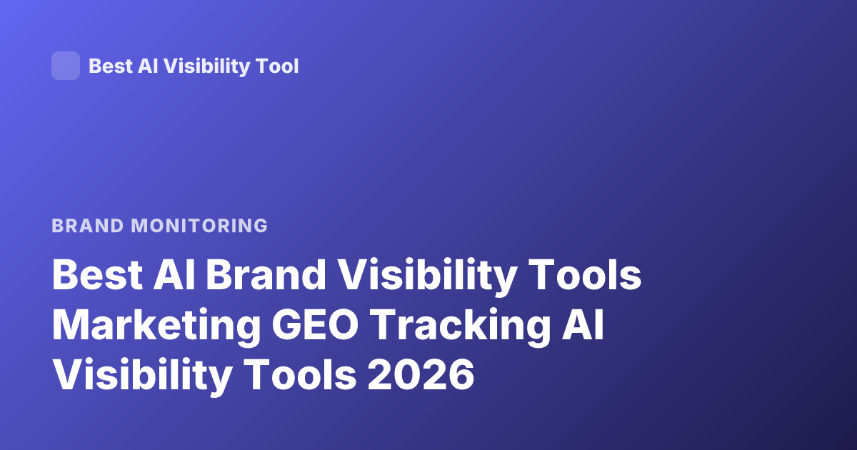 Best AI Brand Visibility Tools Marketing GEO Tracking AI Visibility Tools 2026