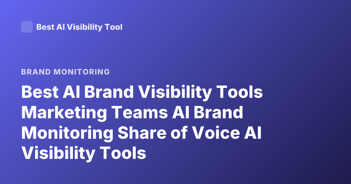Best AI Brand Visibility Tools Marketing Teams AI Brand Monitoring Share of Voice AI Visibility Tools