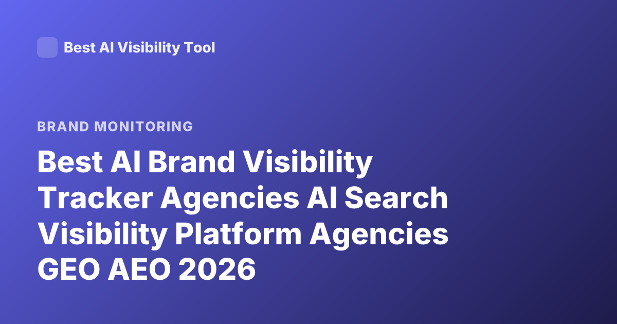 Best AI Brand Visibility Tracker Agencies AI Search Visibility Platform Agencies GEO AEO 2026