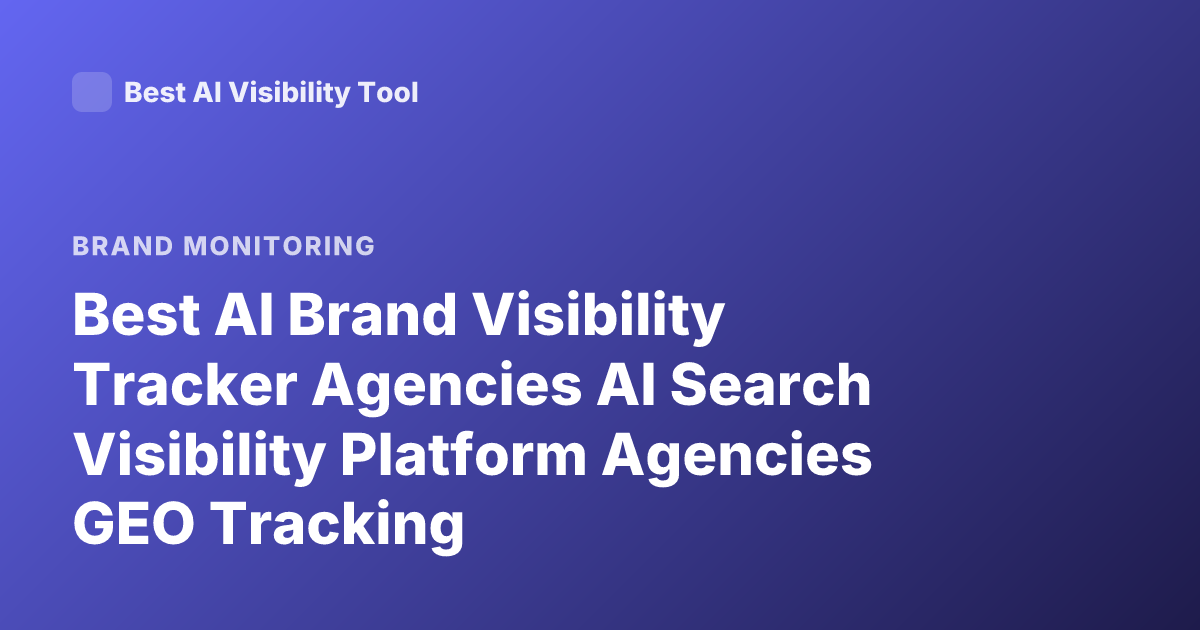 Best AI Brand Visibility Tracker Agencies AI Search Visibility Platform Agencies GEO Tracking