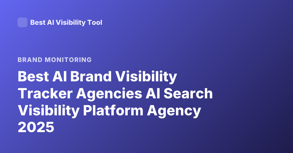 Best AI Brand Visibility Tracker Agencies AI Search Visibility Platform Agency 2025