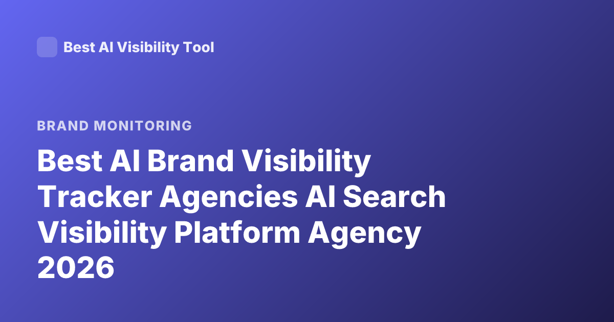 Best AI Brand Visibility Tracker Agencies AI Search Visibility Platform Agency 2026