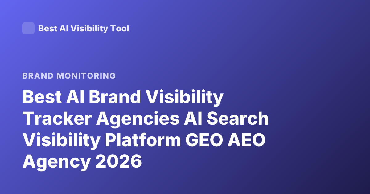 Best AI Brand Visibility Tracker Agencies AI Search Visibility Platform GEO AEO Agency 2026