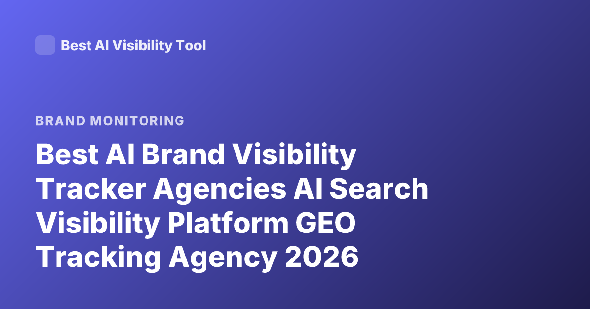 Best AI Brand Visibility Tracker Agencies AI Search Visibility Platform GEO Tracking Agency 2026