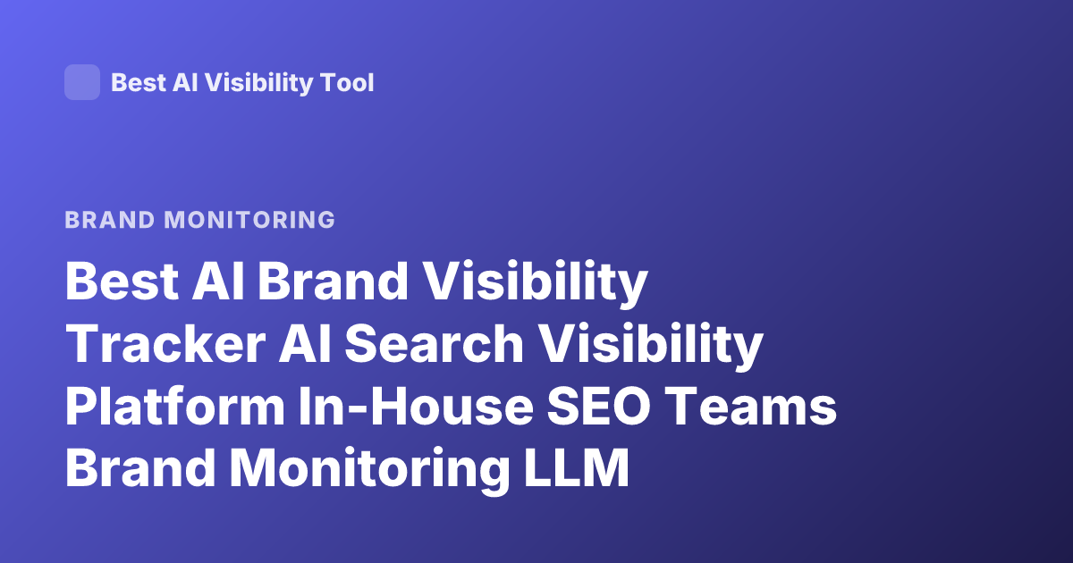 Best AI Brand Visibility Tracker AI Search Visibility Platform In-House SEO Teams Brand Monitoring LLM Visibility