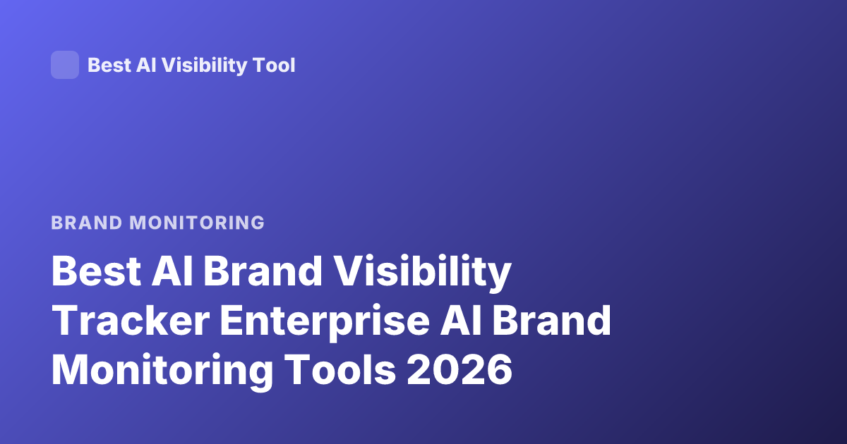 Best AI Brand Visibility Tracker Enterprise AI Brand Monitoring Tools 2026