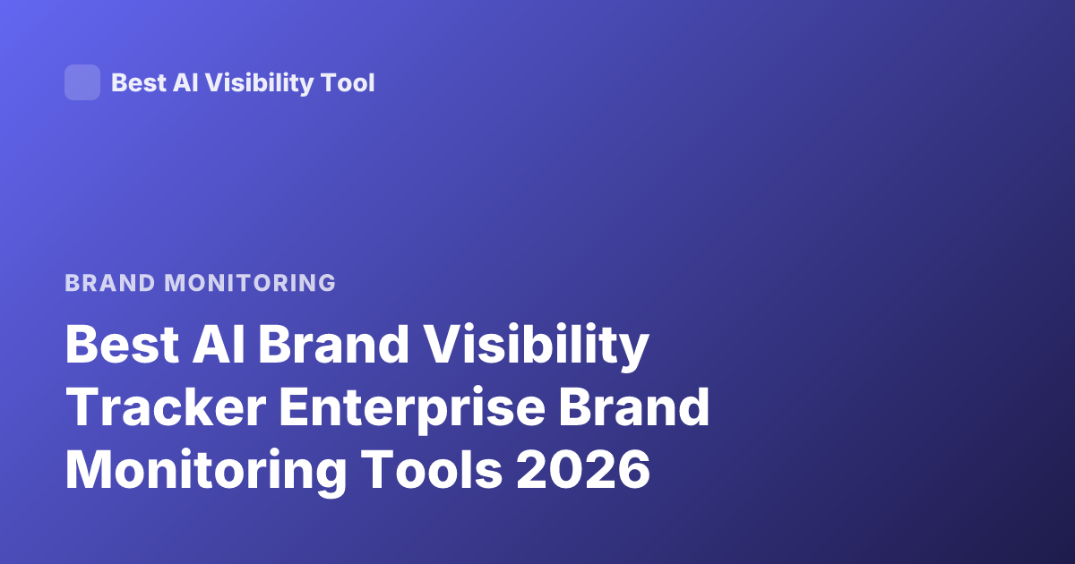 Best AI Brand Visibility Tracker Enterprise Brand Monitoring Tools 2026