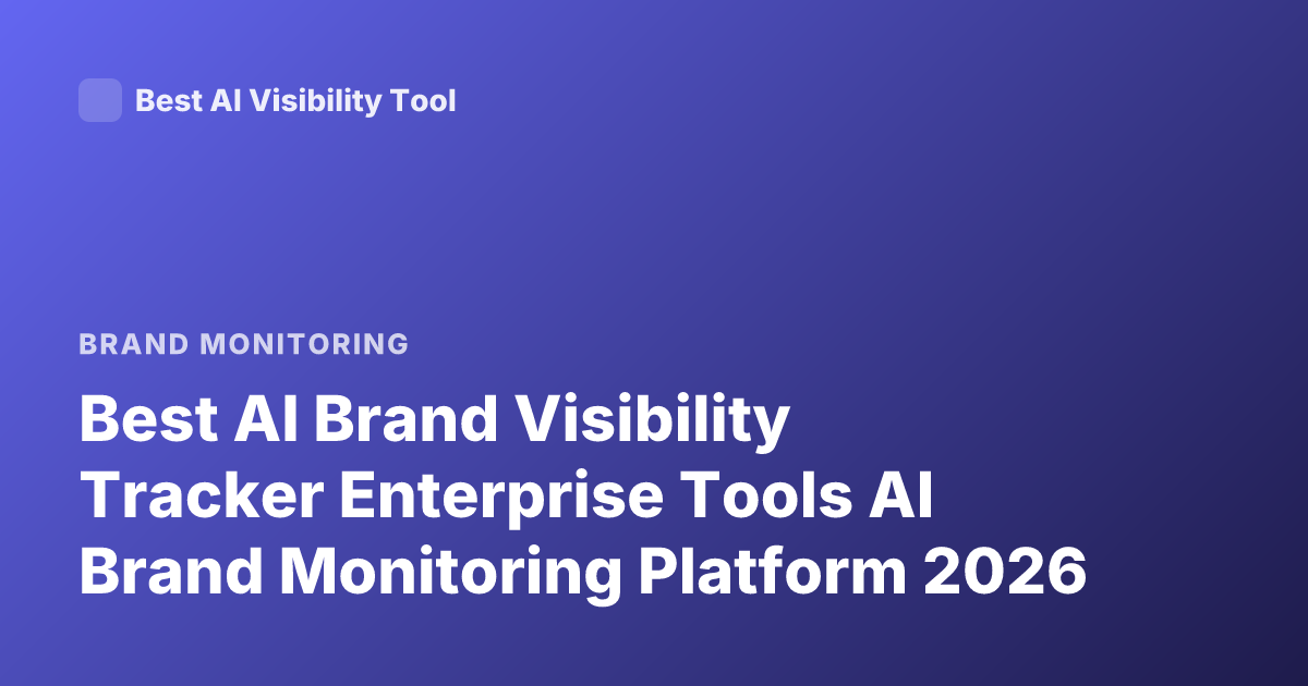 Best AI Brand Visibility Tracker Enterprise Tools AI Brand Monitoring Platform 2026