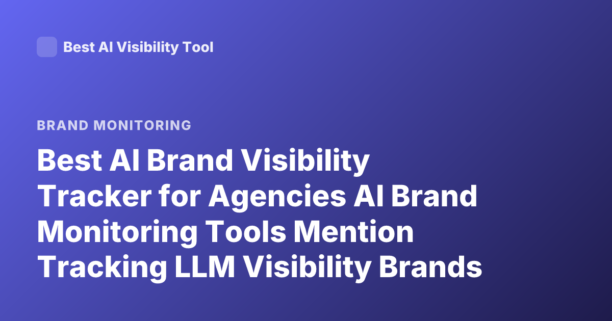 Best AI Brand Visibility Tracker for Agencies AI Brand Monitoring Tools Mention Tracking LLM Visibility Brands