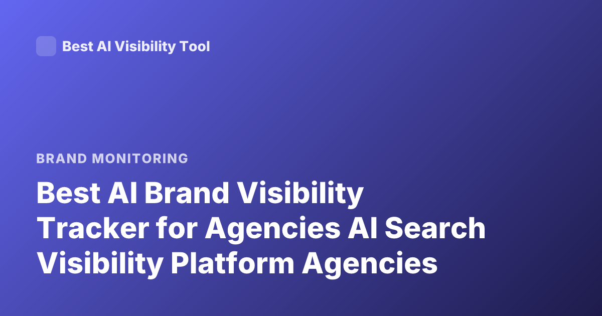 Best AI Brand Visibility Tracker for Agencies AI Search Visibility Platform Agencies