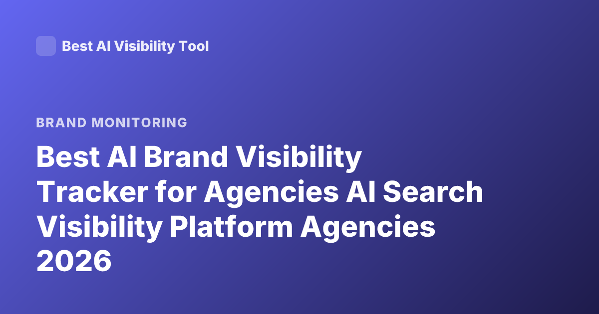Best AI Brand Visibility Tracker for Agencies AI Search Visibility Platform Agencies 2026