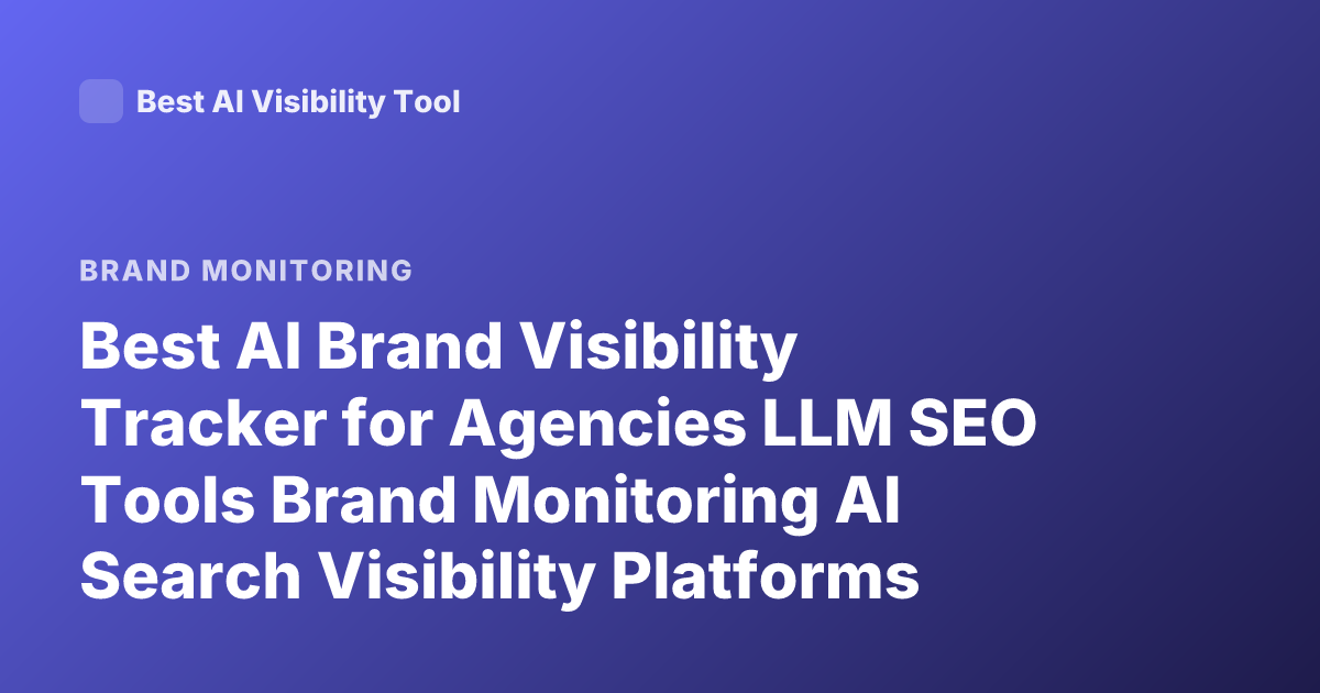 Best AI Brand Visibility Tracker for Agencies LLM SEO Tools Brand Monitoring AI Search Visibility Platforms 2026