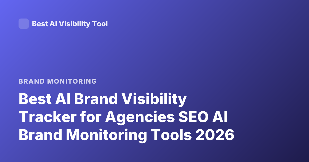 Best AI Brand Visibility Tracker for Agencies SEO AI Brand Monitoring Tools 2026