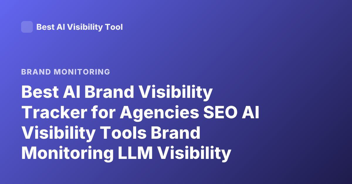 Best AI Brand Visibility Tracker for Agencies SEO AI Visibility Tools Brand Monitoring LLM Visibility Tracker