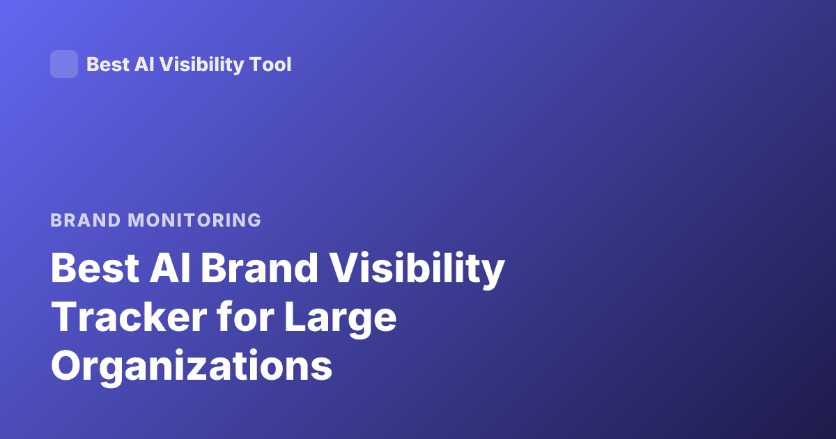 Best AI Brand Visibility Tracker for Large Organizations