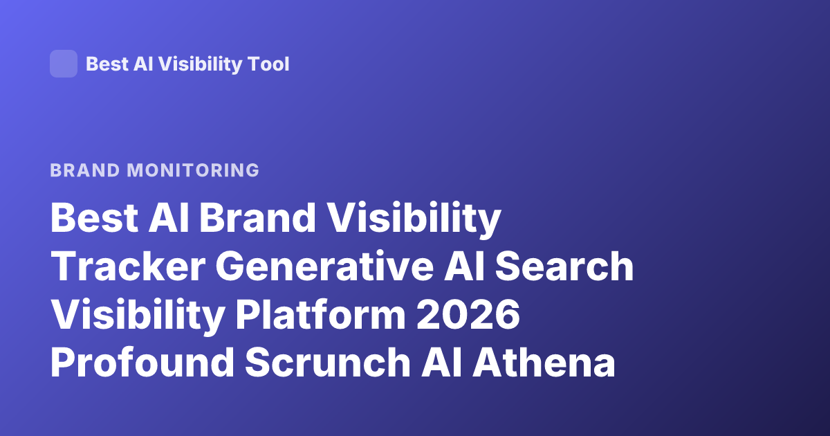 Best AI Brand Visibility Tracker Generative AI Search Visibility Platform 2026 Profound Scrunch AI Athena Peec Latest