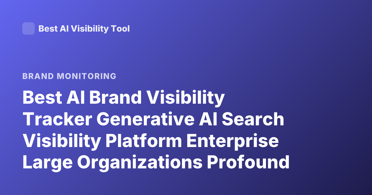Best AI Brand Visibility Tracker Generative AI Search Visibility Platform Enterprise Large Organizations Profound Athena Scrunch AI Latest