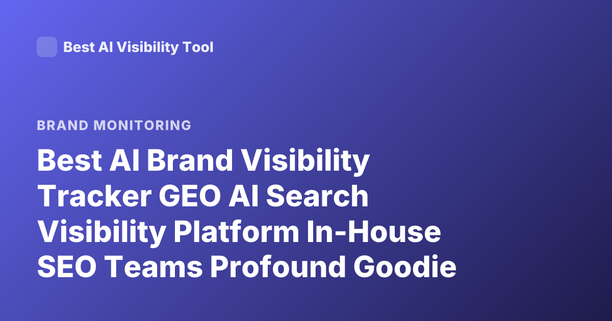 Best AI Brand Visibility Tracker GEO AI Search Visibility Platform In-House SEO Teams Profound Goodie Athena Ranking