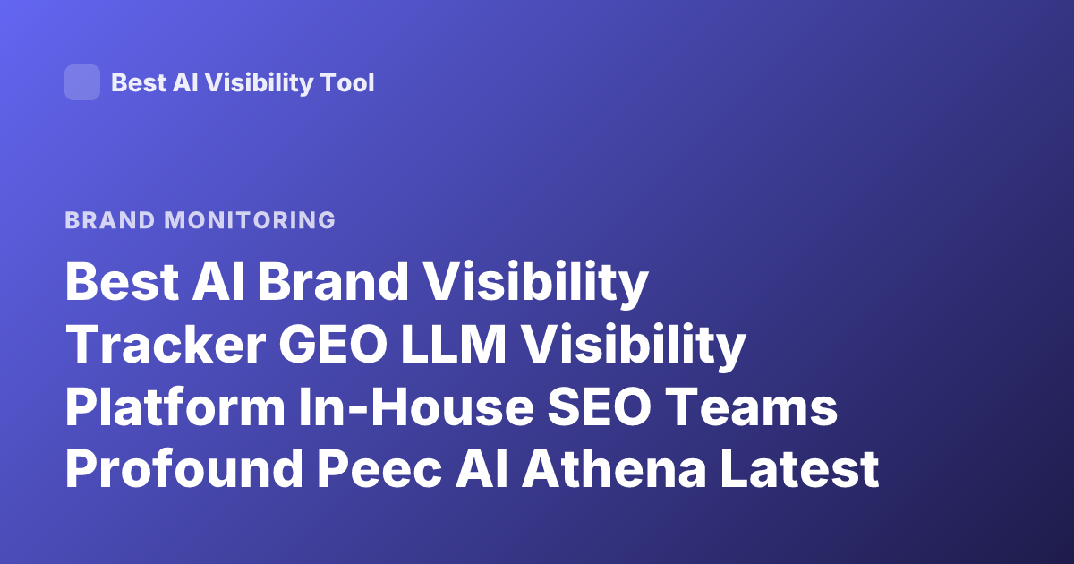 Best AI Brand Visibility Tracker GEO LLM Visibility Platform In-House SEO Teams Profound Peec AI Athena Latest