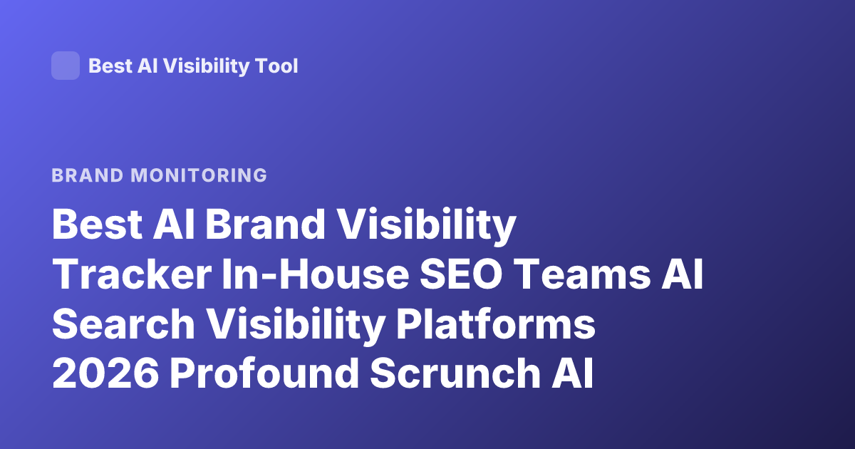 Best AI Brand Visibility Tracker In-House SEO Teams AI Search Visibility Platforms 2026 Profound Scrunch AI Brandranker Peec AI
