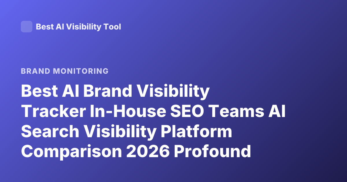 Best AI Brand Visibility Tracker In-House SEO Teams AI Search Visibility Platform Comparison 2026 Profound Goodie Athena Peec AI Monitor