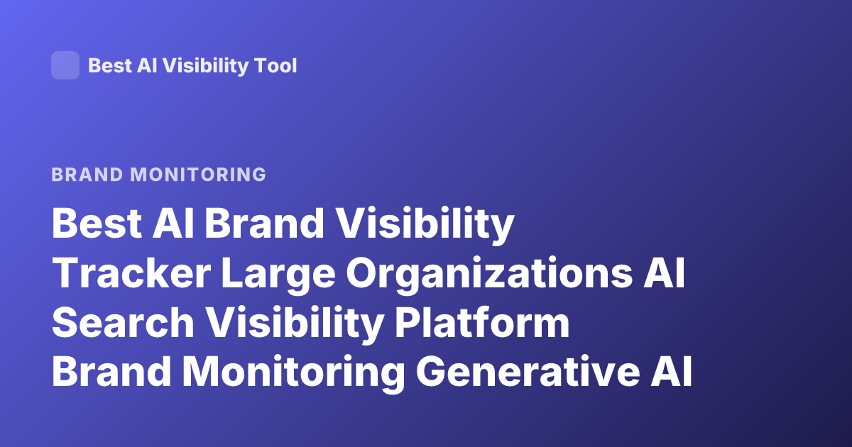 Best AI Brand Visibility Tracker Large Organizations AI Search Visibility Platform Brand Monitoring Generative AI 2026