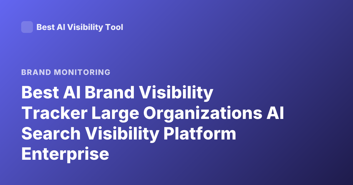 Best AI Brand Visibility Tracker Large Organizations AI Search Visibility Platform Enterprise