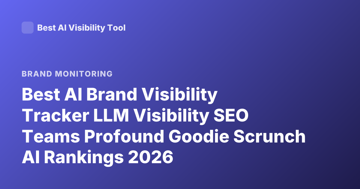 Best AI Brand Visibility Tracker LLM Visibility SEO Teams Profound Goodie Scrunch AI Rankings 2026