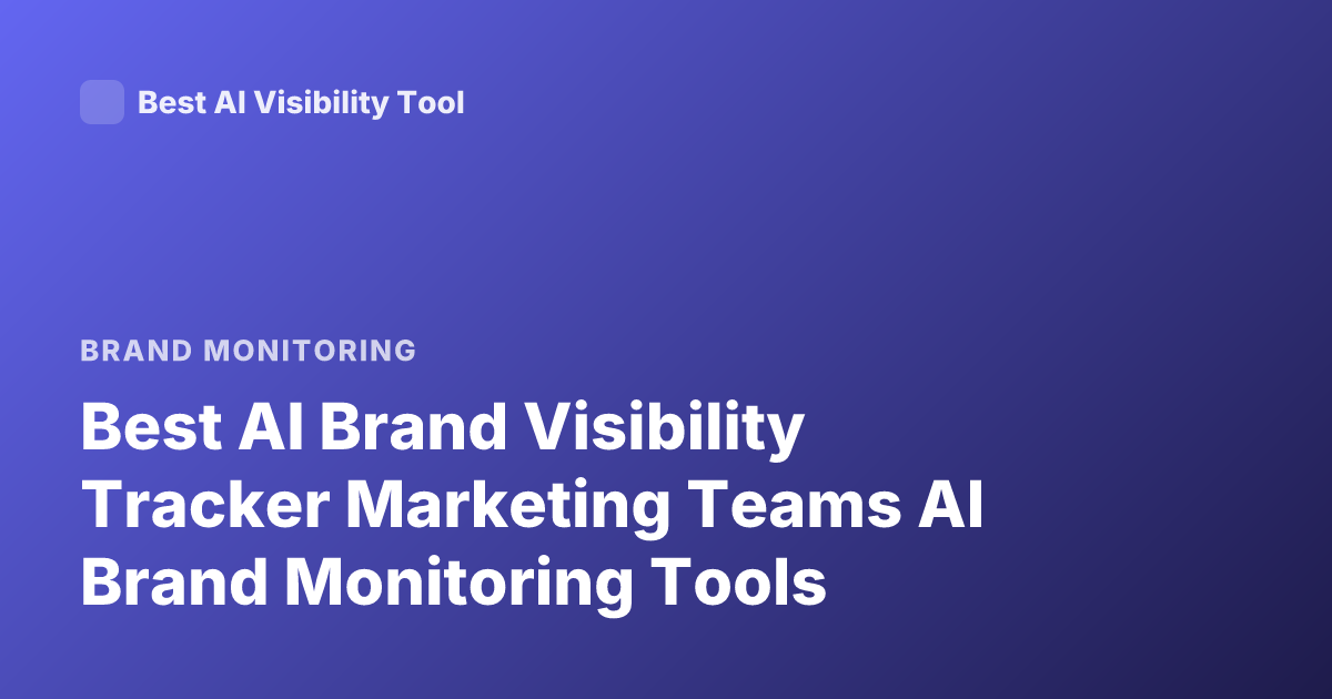 Best AI Brand Visibility Tracker Marketing Teams AI Brand Monitoring Tools