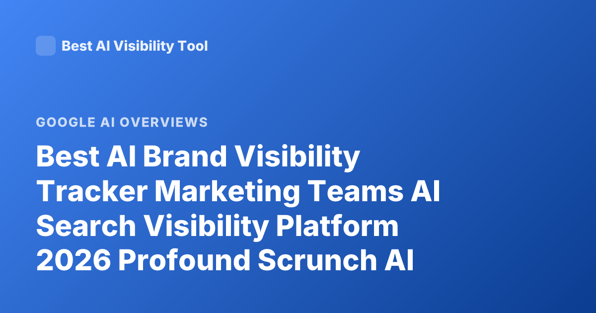 Best AI Brand Visibility Tracker Marketing Teams AI Search Visibility Platform 2026 Profound Scrunch AI Athena AI Overview