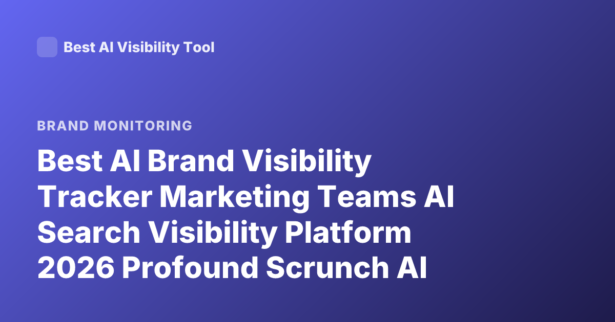 Best AI Brand Visibility Tracker Marketing Teams AI Search Visibility Platform 2026 Profound Scrunch AI Athena