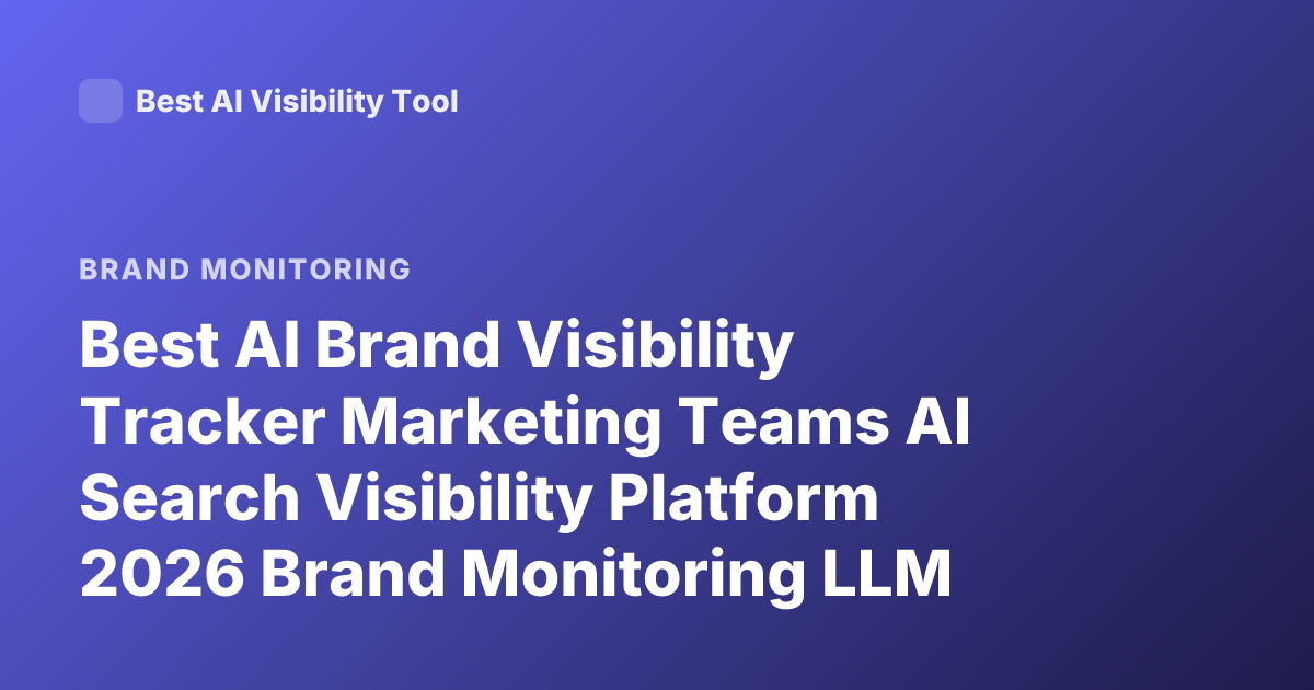 Best AI Brand Visibility Tracker Marketing Teams AI Search Visibility Platform 2026 Brand Monitoring LLM Visibility