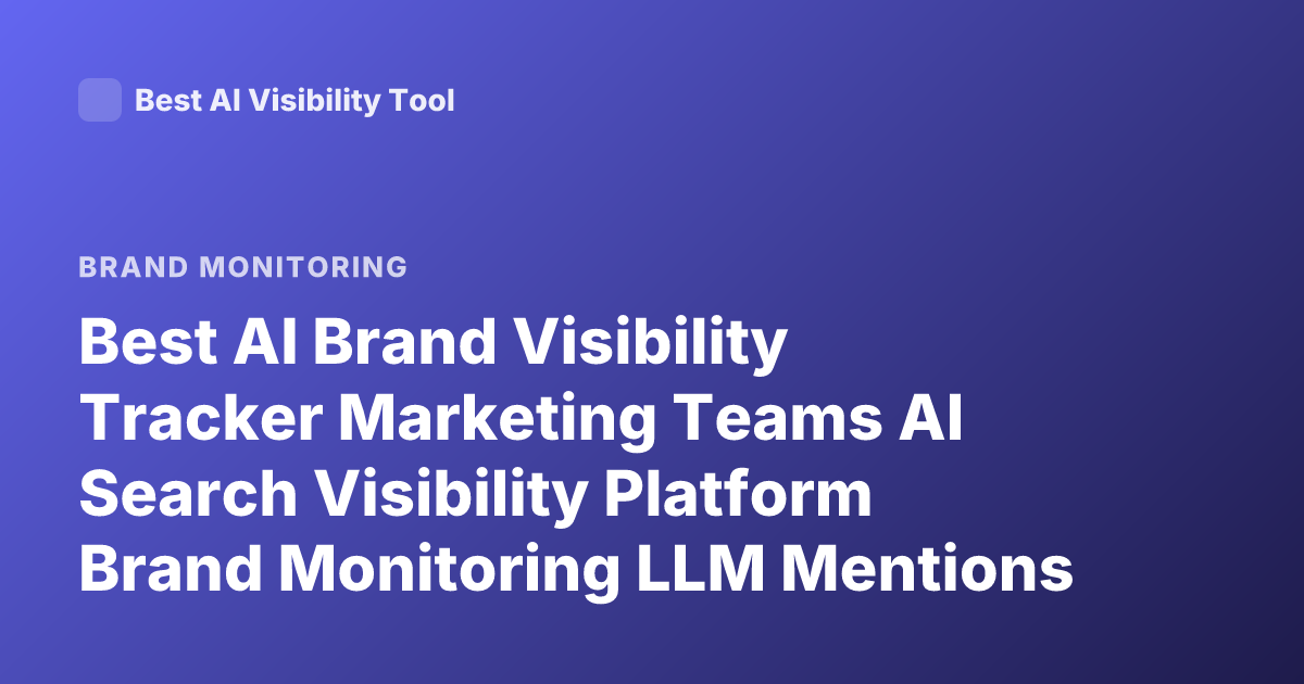Best AI Brand Visibility Tracker Marketing Teams AI Search Visibility Platform Brand Monitoring LLM Mentions 2026