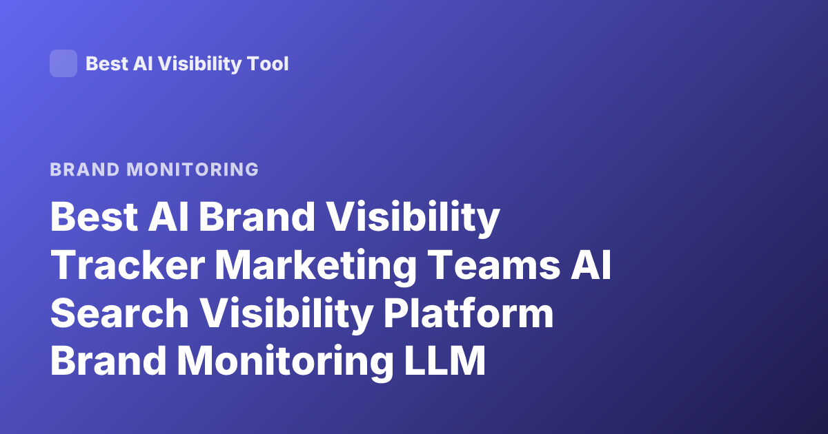 Best AI Brand Visibility Tracker Marketing Teams AI Search Visibility Platform Brand Monitoring LLM Visibility