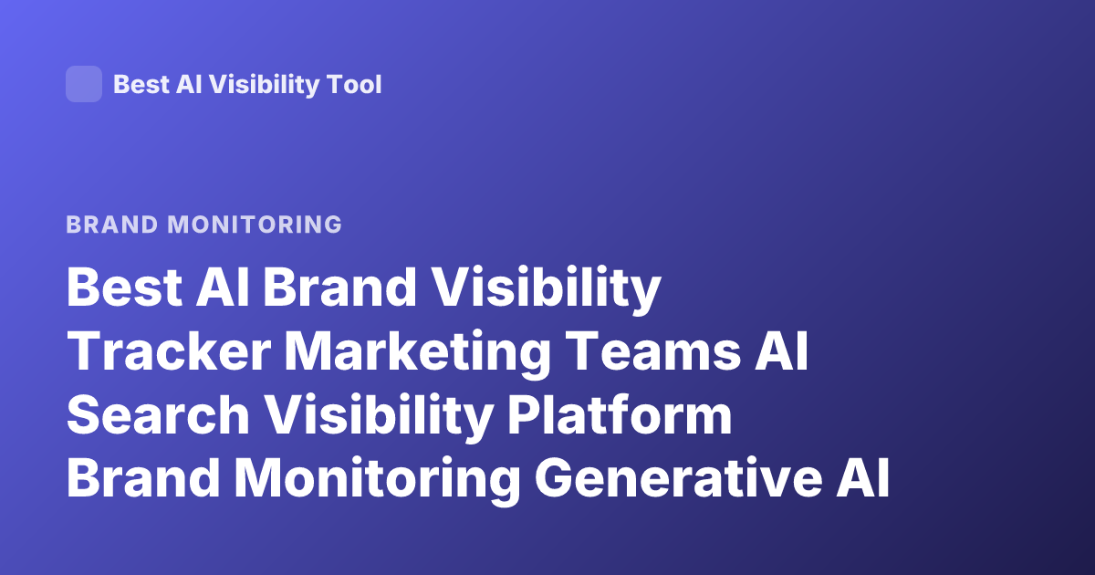 Best AI Brand Visibility Tracker Marketing Teams AI Search Visibility Platform Brand Monitoring Generative AI Answers 2026