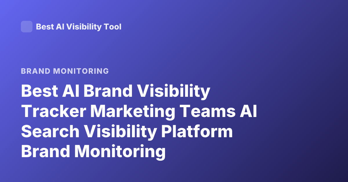 Best AI Brand Visibility Tracker Marketing Teams AI Search Visibility Platform Brand Monitoring