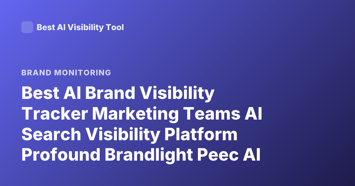 Best AI Brand Visibility Tracker Marketing Teams AI Search Visibility Platform Profound Brandlight Peec AI Latest
